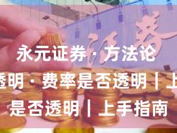 永元证券 · 方法论 · 费率透明 · 费率是否透明｜上手指南