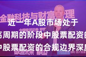 近一年A股市场处于宽幅震荡周期的阶段中股票配资的合规边界深度