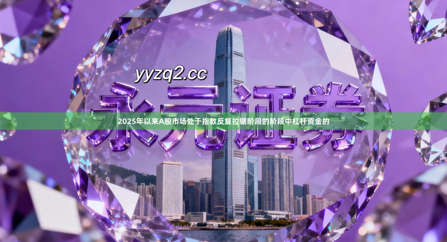 2025年以来A股市场处于指数反复拉锯阶段的阶段中杠杆资金的