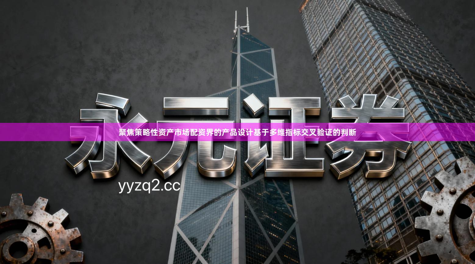 聚焦策略性资产市场配资界的产品设计基于多维指标交叉验证的判断