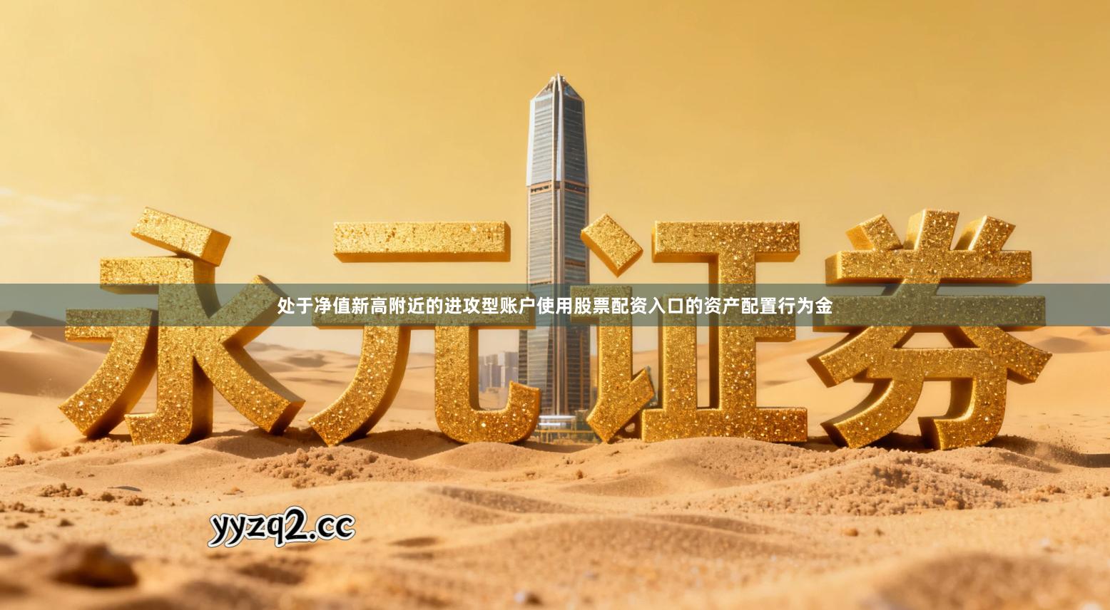 处于净值新高附近的进攻型账户使用股票配资入口的资产配置行为金